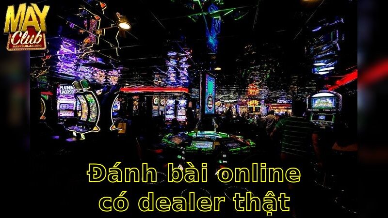 Đánh Bài Online Có Dealer Thật – Cảm Giác Như Sòng Bài Thực Thụ 2025