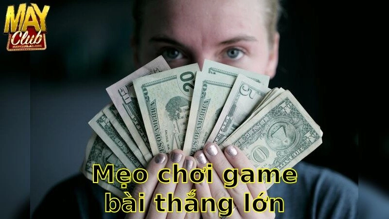 Mẹo Chơi Game Bài Thắng Lớn – Nâng Cao Khả Năng Chiến Thắng 2025