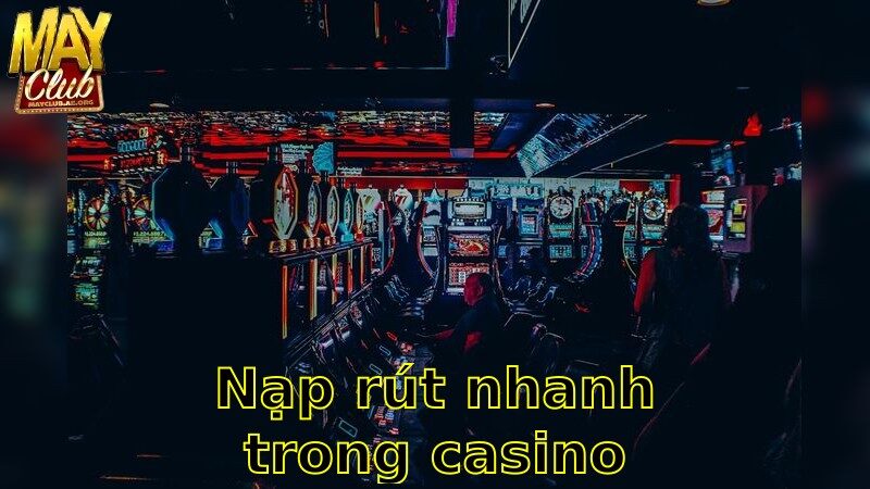 Nạp Rút Nhanh Trong Casino – Giao Dịch An Toàn 2025