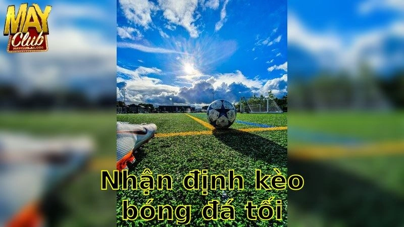 Nhận Định Kèo Bóng Đá Tối Nay – Không Bỏ Lỡ Cơ Hội Thắng 2025